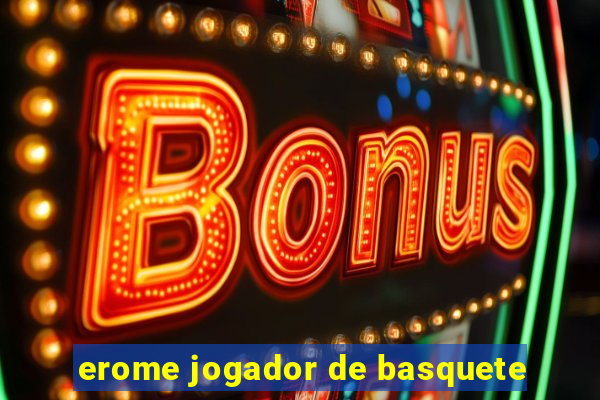 erome jogador de basquete